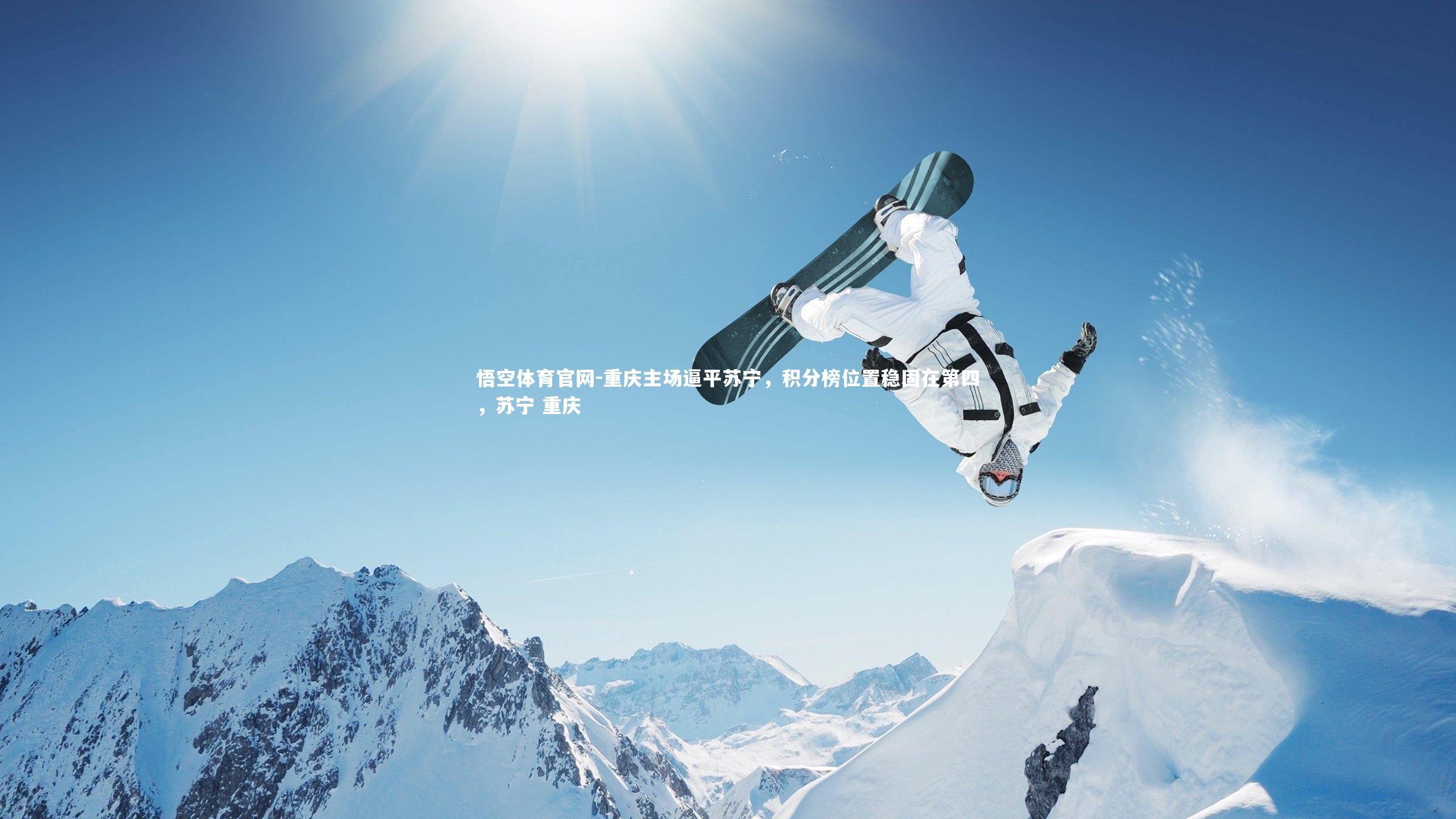 悟空体育官网-重庆主场逼平苏宁,积分榜位置稳固在第四,苏宁 重庆