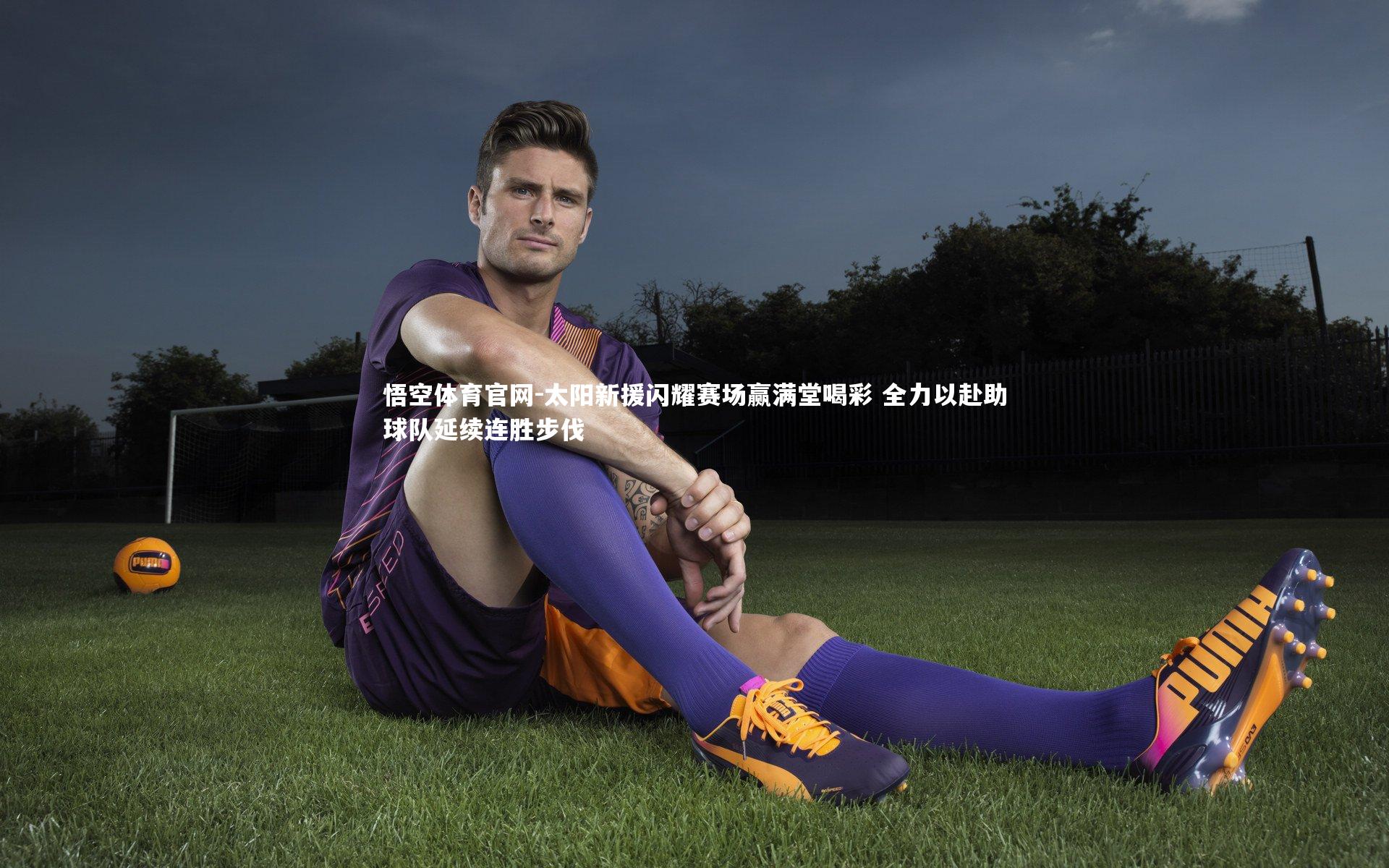 太阳新援闪耀赛场赢满堂喝彩 全力以赴助球队延续连胜步伐