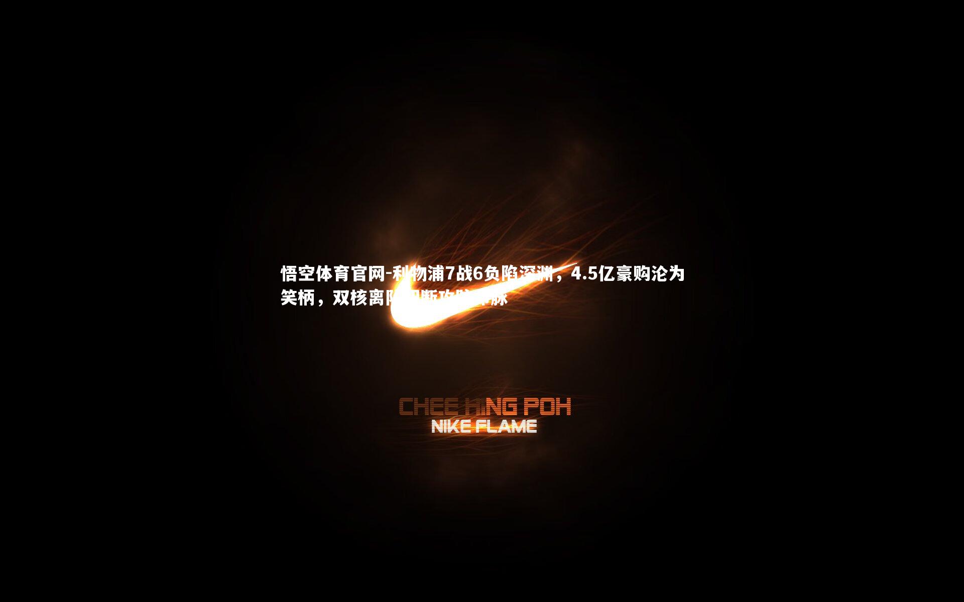 利物浦7战6负陷深渊,4.5亿豪购沦为笑柄,双核离队切断攻防命脉